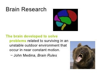 Brain Research <ul><li>The brain developed to solve problems  related to surviving in an unstable outdoor environment that...