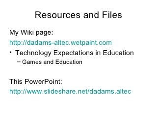 Resources and Files <ul><li>My Wiki page: </li></ul><ul><li>http://dadams- altec.wetpaint.com </li></ul><ul><li>Technology...