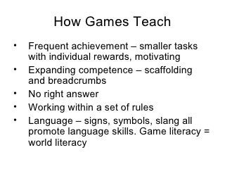 How Games Teach <ul><li>Frequent achievement –  smaller tasks with individual rewards, motivating </li></ul><ul><li>Expand...