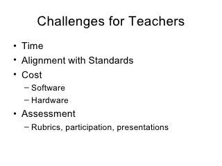 Challenges for Teachers <ul><li>Time </li></ul><ul><li>Alignment with Standards </li></ul><ul><li>Cost </li></ul><ul><ul><...