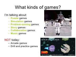 What kinds of games? <ul><li>I’m talking about: </li></ul><ul><ul><li>Puzzle  games </li></ul></ul><ul><ul><li>Simulation ...